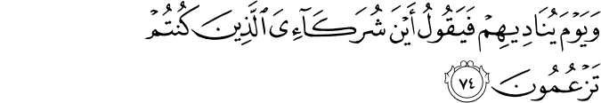 وَيَوْمَ يُنَادِيهِمْ فَيَقُولُ أَيْنَ شُرَكَائِيَ الَّذِينَ كُنتُمْ تَزْعُمُونَ