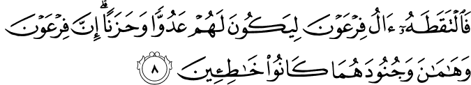 فَالْتَقَطَهُ آلُ فِرْعَوْنَ لِيَكُونَ لَهُمْ عَدُوًّا وَحَزَنًا ۗ إِنَّ فِرْعَوْنَ وَهَامَانَ وَجُنُودَهُمَا كَانُوا خَاطِئِينَ
