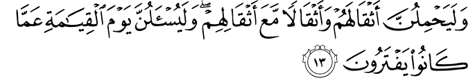 وَلَيَحْمِلُنَّ أَثْقَالَهُمْ وَأَثْقَالًا مَّعَ أَثْقَالِهِمْ ۖ وَلَيُسْأَلُنَّ يَوْمَ الْقِيَامَةِ عَمَّا كَانُوا يَفْتَرُونَ