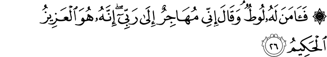 فَآمَنَ لَهُ لُوطٌ ۘ وَقَالَ إِنِّي مُهَاجِرٌ إِلَىٰ رَبِّي ۖ إِنَّهُ هُوَ الْعَزِيزُ الْحَكِيمُ