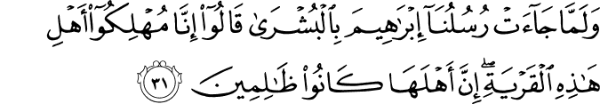 وَلَمَّا جَاءَتْ رُسُلُنَا إِبْرَاهِيمَ بِالْبُشْرَىٰ قَالُوا إِنَّا مُهْلِكُو أَهْلِ هَـٰذِهِ الْقَرْيَةِ ۖ إِنَّ أَهْلَهَا كَانُوا ظَالِمِينَ