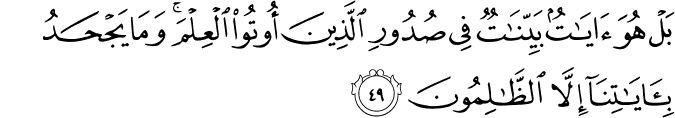 بَلْ هُوَ آيَاتٌ بَيِّنَاتٌ فِي صُدُورِ الَّذِينَ أُوتُوا الْعِلْمَ ۚ وَمَا يَجْحَدُ بِآيَاتِنَا إِلَّا الظَّالِمُونَ