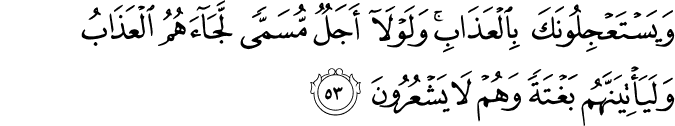 وَيَسْتَعْجِلُونَكَ بِالْعَذَابِ ۚ وَلَوْلَا أَجَلٌ مُّسَمًّى لَّجَاءَهُمُ الْعَذَابُ وَلَيَأْتِيَنَّهُم بَغْتَةً وَهُمْ لَا يَشْعُرُونَ