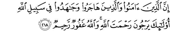 إِنَّ الَّذِينَ آمَنُوا وَالَّذِينَ هَاجَرُوا وَجَاهَدُوا فِي سَبِيلِ اللَّهِ أُولَـٰئِكَ يَرْجُونَ رَحْمَتَ اللَّهِ ۚ وَاللَّهُ غَفُورٌ رَّحِيمٌ إِنَّ الَّذِينَ آمَنُوا وَالَّذِينَ هَاجَرُوا وَجَاهَدُوا فِي سَبِيلِ اللَّهِ أُولَـٰئِكَ يَرْجُونَ رَحْمَتَ اللَّهِ ۚ وَاللَّهُ غَفُورٌ رَّحِيمٌ