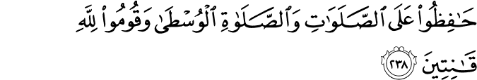حَافِظُوا عَلَى الصَّلَوَاتِ وَالصَّلَاةِ الْوُسْطَىٰ وَقُومُوا لِلَّهِ قَانِتِينَ حَافِظُوا عَلَى الصَّلَوَاتِ وَالصَّلَاةِ الْوُسْطَىٰ وَقُومُوا لِلَّهِ قَانِتِينَ