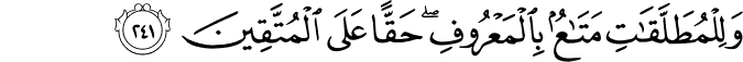 وَلِلْمُطَلَّقَاتِ مَتَاعٌ بِالْمَعْرُوفِ ۖ حَقًّا عَلَى الْمُتَّقِينَ وَلِلْمُطَلَّقَاتِ مَتَاعٌ بِالْمَعْرُوفِ ۖ حَقًّا عَلَى الْمُتَّقِينَ