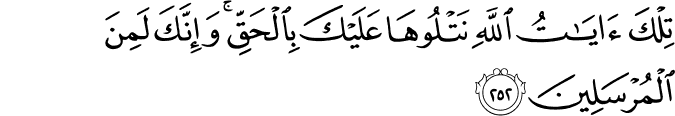 تِلْكَ آيَاتُ اللَّهِ نَتْلُوهَا عَلَيْكَ بِالْحَقِّ ۚ وَإِنَّكَ لَمِنَ الْمُرْسَلِينَ تِلْكَ آيَاتُ اللَّهِ نَتْلُوهَا عَلَيْكَ بِالْحَقِّ ۚ وَإِنَّكَ لَمِنَ الْمُرْسَلِينَ