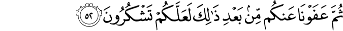 ثُمَّ عَفَوْنَا عَنكُم مِّن بَعْدِ ذَٰلِكَ لَعَلَّكُمْ تَشْكُرُونَ ثُمَّ عَفَوْنَا عَنكُم مِّن بَعْدِ ذَٰلِكَ لَعَلَّكُمْ تَشْكُرُونَ