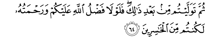 ثُمَّ تَوَلَّيْتُم مِّن بَعْدِ ذَٰلِكَ ۖ فَلَوْلَا فَضْلُ اللَّهِ عَلَيْكُمْ وَرَحْمَتُهُ لَكُنتُم مِّنَ الْخَاسِرِينَ ثُمَّ تَوَلَّيْتُم مِّن بَعْدِ ذَٰلِكَ ۖ فَلَوْلَا فَضْلُ اللَّهِ عَلَيْكُمْ وَرَحْمَتُهُ لَكُنتُم مِّنَ الْخَاسِرِينَ