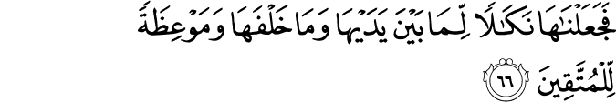 فَجَعَلْنَاهَا نَكَالًا لِّمَا بَيْنَ يَدَيْهَا وَمَا خَلْفَهَا وَمَوْعِظَةً لِّلْمُتَّقِينَ فَجَعَلْنَاهَا نَكَالًا لِّمَا بَيْنَ يَدَيْهَا وَمَا خَلْفَهَا وَمَوْعِظَةً لِّلْمُتَّقِينَ