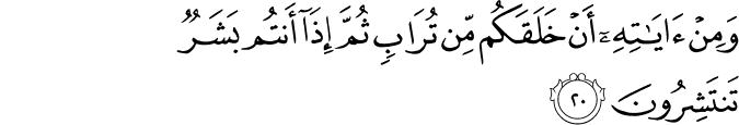 وَمِنْ آيَاتِهِ أَنْ خَلَقَكُم مِّن تُرَابٍ ثُمَّ إِذَا أَنتُم بَشَرٌ تَنتَشِرُونَ