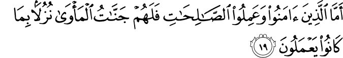 أَمَّا الَّذِينَ آمَنُوا وَعَمِلُوا الصَّالِحَاتِ فَلَهُمْ جَنَّاتُ الْمَأْوَىٰ نُزُلًا بِمَا كَانُوا يَعْمَلُونَ