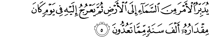 يُدَبِّرُ الْأَمْرَ مِنَ السَّمَاءِ إِلَى الْأَرْضِ ثُمَّ يَعْرُجُ إِلَيْهِ فِي يَوْمٍ كَانَ مِقْدَارُهُ أَلْفَ سَنَةٍ مِّمَّا تَعُدُّونَ