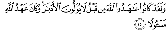 وَلَقَدْ كَانُوا عَاهَدُوا اللَّهَ مِن قَبْلُ لَا يُوَلُّونَ الْأَدْبَارَ ۚ وَكَانَ عَهْدُ اللَّهِ مَسْئُولًا