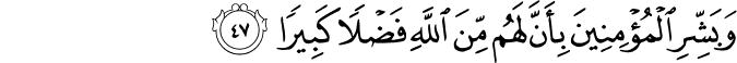 وَبَشِّرِ الْمُؤْمِنِينَ بِأَنَّ لَهُم مِّنَ اللَّهِ فَضْلًا كَبِيرًا