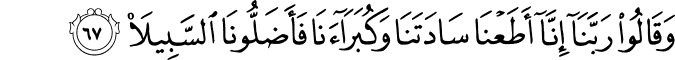 وَقَالُوا رَبَّنَا إِنَّا أَطَعْنَا سَادَتَنَا وَكُبَرَاءَنَا فَأَضَلُّونَا السَّبِيلَا