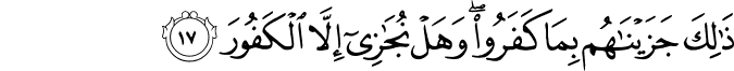 ذَٰلِكَ جَزَيْنَاهُم بِمَا كَفَرُوا ۖ وَهَلْ نُجَازِي إِلَّا الْكَفُورَ