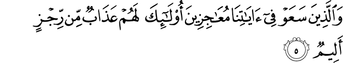 وَالَّذِينَ سَعَوْا فِي آيَاتِنَا مُعَاجِزِينَ أُولَـٰئِكَ لَهُمْ عَذَابٌ مِّن رِّجْزٍ أَلِيمٌ