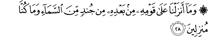 وَمَا أَنزَلْنَا عَلَىٰ قَوْمِهِ مِن بَعْدِهِ مِن جُندٍ مِّنَ السَّمَاءِ وَمَا كُنَّا مُنزِلِينَ وَمَا أَنزَلْنَا عَلَىٰ قَوْمِهِ مِن بَعْدِهِ مِن جُندٍ مِّنَ السَّمَاءِ وَمَا كُنَّا مُنزِلِينَ