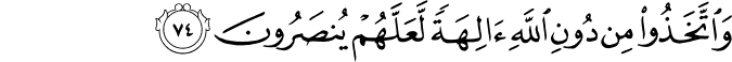 وَاتَّخَذُوا مِن دُونِ اللَّهِ آلِهَةً لَّعَلَّهُمْ يُنصَرُونَ وَاتَّخَذُوا مِن دُونِ اللَّهِ آلِهَةً لَّعَلَّهُمْ يُنصَرُونَ