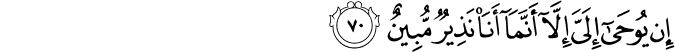 إِن يُوحَىٰ إِلَيَّ إِلَّا أَنَّمَا أَنَا نَذِيرٌ مُّبِينٌ