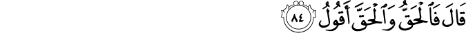 قَالَ فَالْحَقُّ وَالْحَقَّ أَقُولُ