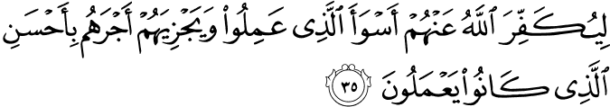 لِيُكَفِّرَ اللَّهُ عَنْهُمْ أَسْوَأَ الَّذِي عَمِلُوا وَيَجْزِيَهُمْ أَجْرَهُم بِأَحْسَنِ الَّذِي كَانُوا يَعْمَلُونَ