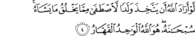 لَّوْ أَرَادَ اللَّهُ أَن يَتَّخِذَ وَلَدًا لَّاصْطَفَىٰ مِمَّا يَخْلُقُ مَا يَشَاءُ ۚ سُبْحَانَهُ ۖ هُوَ اللَّهُ الْوَاحِدُ الْقَهَّارُ