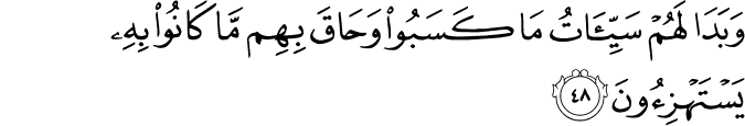 وَبَدَا لَهُمْ سَيِّئَاتُ مَا كَسَبُوا وَحَاقَ بِهِم مَّا كَانُوا بِهِ يَسْتَهْزِئُونَ