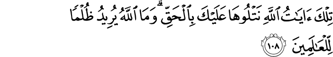 تِلْكَ آيَاتُ اللَّهِ نَتْلُوهَا عَلَيْكَ بِالْحَقِّ ۗ وَمَا اللَّهُ يُرِيدُ ظُلْمًا لِّلْعَالَمِينَ