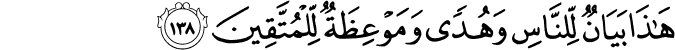 هَـٰذَا بَيَانٌ لِّلنَّاسِ وَهُدًى وَمَوْعِظَةٌ لِّلْمُتَّقِينَ