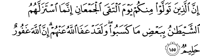 إِنَّ الَّذِينَ تَوَلَّوْا مِنكُمْ يَوْمَ الْتَقَى الْجَمْعَانِ إِنَّمَا اسْتَزَلَّهُمُ الشَّيْطَانُ بِبَعْضِ مَا كَسَبُوا ۖ وَلَقَدْ عَفَا اللَّهُ عَنْهُمْ ۗ إِنَّ اللَّهَ غَفُورٌ حَلِيمٌ