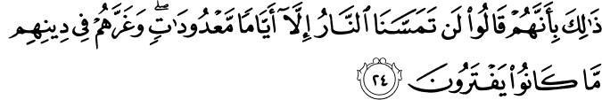 ذَٰلِكَ بِأَنَّهُمْ قَالُوا لَن تَمَسَّنَا النَّارُ إِلَّا أَيَّامًا مَّعْدُودَاتٍ ۖ وَغَرَّهُمْ فِي دِينِهِم مَّا كَانُوا يَفْتَرُونَ