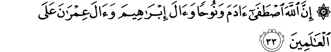 إِنَّ اللَّهَ اصْطَفَىٰ آدَمَ وَنُوحًا وَآلَ إِبْرَاهِيمَ وَآلَ عِمْرَانَ عَلَى الْعَالَمِينَ