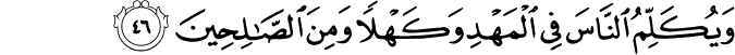 وَيُكَلِّمُ النَّاسَ فِي الْمَهْدِ وَكَهْلًا وَمِنَ الصَّالِحِينَ