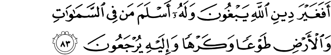 أَفَغَيْرَ دِينِ اللَّهِ يَبْغُونَ وَلَهُ أَسْلَمَ مَن فِي السَّمَاوَاتِ وَالْأَرْضِ طَوْعًا وَكَرْهًا وَإِلَيْهِ يُرْجَعُونَ