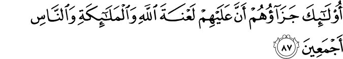 أُولَـٰئِكَ جَزَاؤُهُمْ أَنَّ عَلَيْهِمْ لَعْنَةَ اللَّهِ وَالْمَلَائِكَةِ وَالنَّاسِ أَجْمَعِينَ