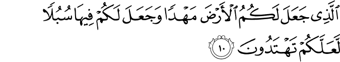 الَّذِي جَعَلَ لَكُمُ الْأَرْضَ مَهْدًا وَجَعَلَ لَكُمْ فِيهَا سُبُلًا لَّعَلَّكُمْ تَهْتَدُونَ