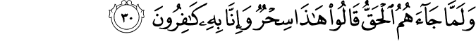 وَلَمَّا جَاءَهُمُ الْحَقُّ قَالُوا هَـٰذَا سِحْرٌ وَإِنَّا بِهِ كَافِرُونَ