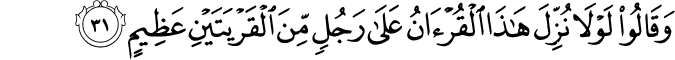 وَقَالُوا لَوْلَا نُزِّلَ هَـٰذَا الْقُرْآنُ عَلَىٰ رَجُلٍ مِّنَ الْقَرْيَتَيْنِ عَظِيمٍ