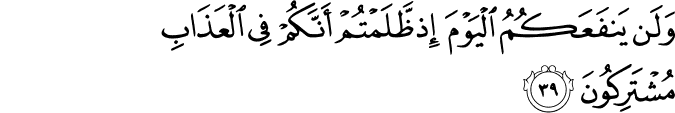 وَلَن يَنفَعَكُمُ الْيَوْمَ إِذ ظَّلَمْتُمْ أَنَّكُمْ فِي الْعَذَابِ مُشْتَرِكُونَ