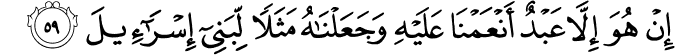 إِنْ هُوَ إِلَّا عَبْدٌ أَنْعَمْنَا عَلَيْهِ وَجَعَلْنَاهُ مَثَلًا لِّبَنِي إِسْرَائِيلَ