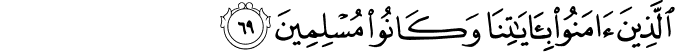 الَّذِينَ آمَنُوا بِآيَاتِنَا وَكَانُوا مُسْلِمِينَ