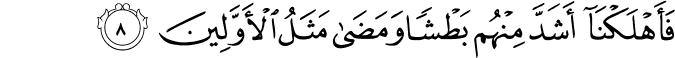 فَأَهْلَكْنَا أَشَدَّ مِنْهُم بَطْشًا وَمَضَىٰ مَثَلُ الْأَوَّلِينَ