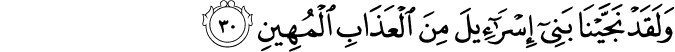 وَلَقَدْ نَجَّيْنَا بَنِي إِسْرَائِيلَ مِنَ الْعَذَابِ الْمُهِينِ