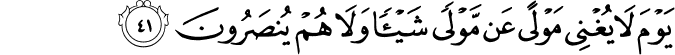 يَوْمَ لَا يُغْنِي مَوْلًى عَن مَّوْلًى شَيْئًا وَلَا هُمْ يُنصَرُونَ