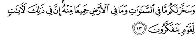وَسَخَّرَ لَكُم مَّا فِي السَّمَاوَاتِ وَمَا فِي الْأَرْضِ جَمِيعًا مِّنْهُ ۚ إِنَّ فِي ذَٰلِكَ لَآيَاتٍ لِّقَوْمٍ يَتَفَكَّرُونَ وَسَخَّرَ لَكُم مَّا فِي السَّمَاوَاتِ وَمَا فِي الْأَرْضِ جَمِيعًا مِّنْهُ ۚ إِنَّ فِي ذَٰلِكَ لَآيَاتٍ لِّقَوْمٍ يَتَفَكَّرُونَ