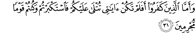 وَأَمَّا الَّذِينَ كَفَرُوا أَفَلَمْ تَكُنْ آيَاتِي تُتْلَىٰ عَلَيْكُمْ فَاسْتَكْبَرْتُمْ وَكُنتُمْ قَوْمًا مُّجْرِمِينَ وَأَمَّا الَّذِينَ كَفَرُوا أَفَلَمْ تَكُنْ آيَاتِي تُتْلَىٰ عَلَيْكُمْ فَاسْتَكْبَرْتُمْ وَكُنتُمْ قَوْمًا مُّجْرِمِينَ