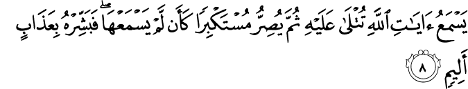 يَسْمَعُ آيَاتِ اللَّهِ تُتْلَىٰ عَلَيْهِ ثُمَّ يُصِرُّ مُسْتَكْبِرًا كَأَن لَّمْ يَسْمَعْهَا ۖ فَبَشِّرْهُ بِعَذَابٍ أَلِيمٍ يَسْمَعُ آيَاتِ اللَّهِ تُتْلَىٰ عَلَيْهِ ثُمَّ يُصِرُّ مُسْتَكْبِرًا كَأَن لَّمْ يَسْمَعْهَا ۖ فَبَشِّرْهُ بِعَذَابٍ أَلِيمٍ