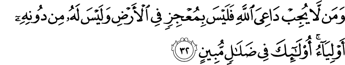 وَمَن لَّا يُجِبْ دَاعِيَ اللَّهِ فَلَيْسَ بِمُعْجِزٍ فِي الْأَرْضِ وَلَيْسَ لَهُ مِن دُونِهِ أَوْلِيَاءُ ۚ أُولَـٰئِكَ فِي ضَلَالٍ مُّبِينٍ وَمَن لَّا يُجِبْ دَاعِيَ اللَّهِ فَلَيْسَ بِمُعْجِزٍ فِي الْأَرْضِ وَلَيْسَ لَهُ مِن دُونِهِ أَوْلِيَاءُ ۚ أُولَـٰئِكَ فِي ضَلَالٍ مُّبِينٍ